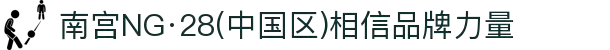 南宫NG·28(中国区)相信品牌力量